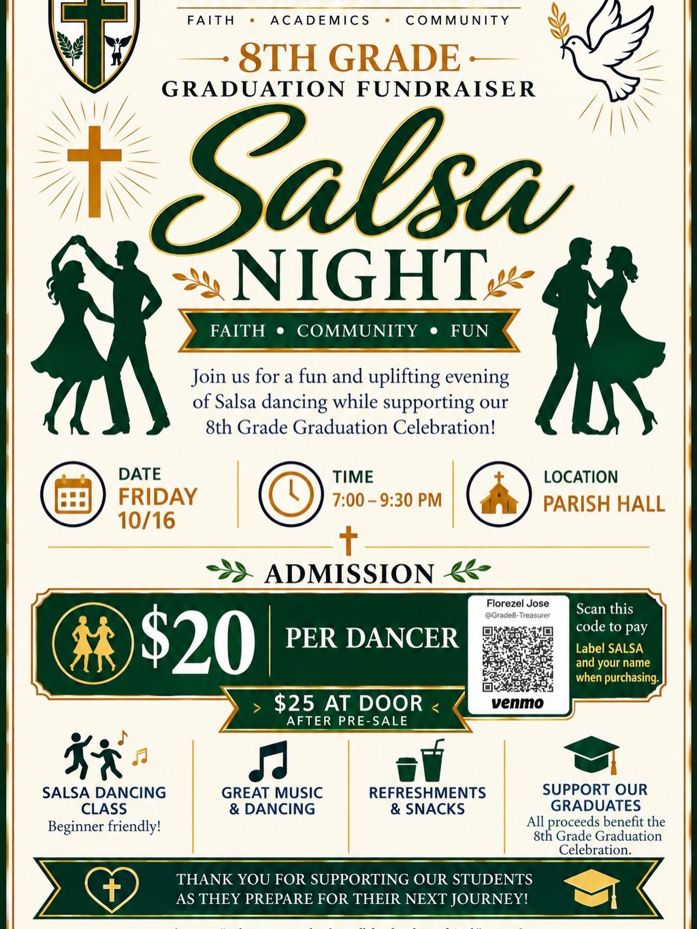 Friends and Family! , looking for a fun evening out while supporting a great cause? Grab your dancing shoes! Come enjoy a night off to laugh, connect, and dance to help our 8th graders celebrate! 💃🕺

​Here are the details:

​Date: Friday, October 16th. 📅
​Time: 7:00 PM – 9:30 PM. ⏰
​Location: Parish Hall. ⛪
​Admission: $20 in advance ($25 at the door). 🎟️

​What to Expect:
​Beginner-Friendly Salsa Class: 💃🕺 No dance experience needed. Come learn some fun moves in a welcoming space!

​Great Music & Dancing: 🎶 Kick back, socialize, and enjoy a lively evening with fellow parents 

​How to Pay:
Pre-pay via Venmo to @Grade8-Treasurer (Florezel Jose). Please label your payment SALSA with your name! 💸